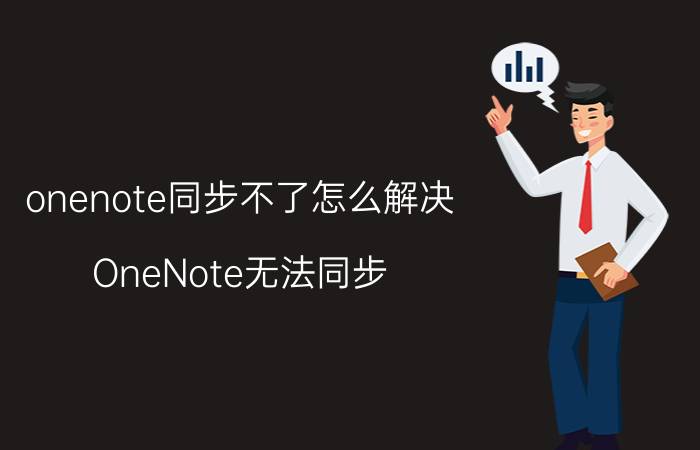 onenote同步不了怎么解决 OneNote无法同步，怎么办？